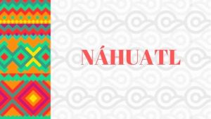 Náhuatl - Lengua Indígena